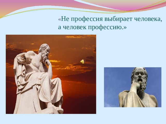 « Не профессия выбирает человека, а человек профессию.»