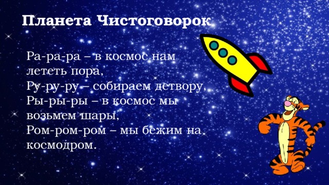 Планета Чистоговорок Ра-ра-ра – в космос нам лететь пора, Ру-ру-ру – собираем детвору, Ры-ры-ры – в космос мы возьмем шары, Ром-ром-ром – мы бежим на космодром.