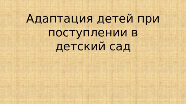 Адаптация детей при поступлении в детский сад