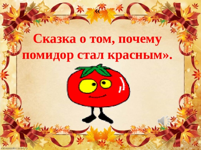 «   Сказка о том, почему помидор стал красным».