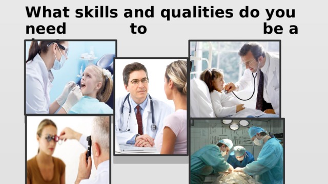 What skills and qualities do you need to be a doctor ?