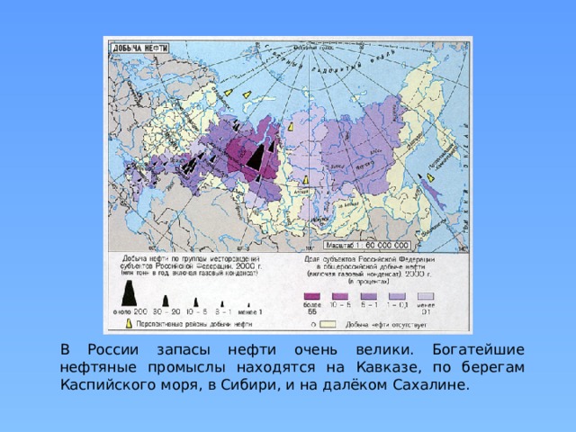 В России запасы нефти очень велики. Богатейшие нефтяные промыслы находятся на Кавказе, по берегам Каспийского моря, в Сибири, и на далёком Сахалине.