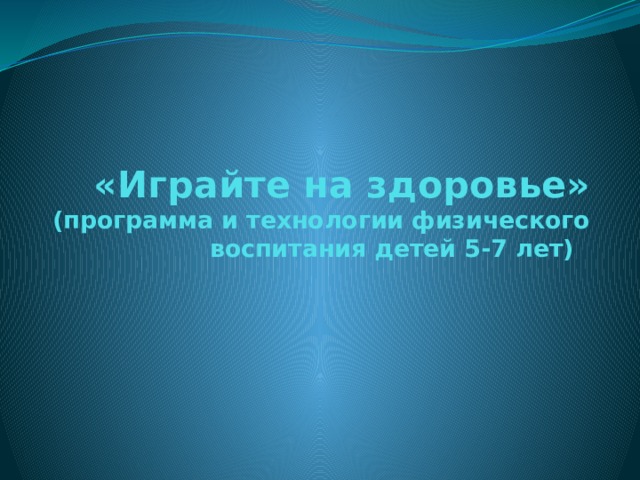 «Играйте на здоровье» (программа и технологии физического воспитания детей 5-7 лет)