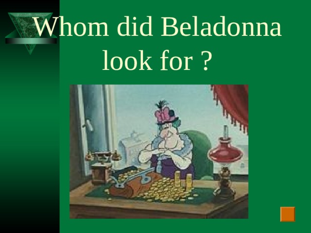 Whom did Beladonna look for ?