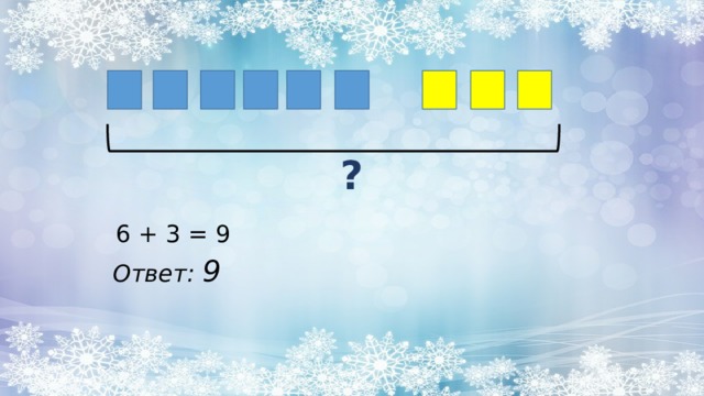 ? 6 + 3 = 9 Ответ: 9
