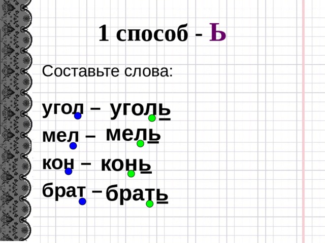 1 способ - Ь Составьте слова: угол – мел – кон – брат – уголь мель конь брать