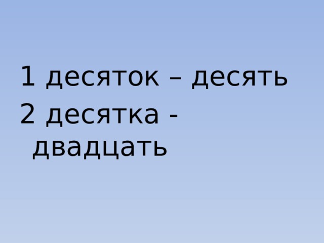 1 десяток – десять 2 десятка - двадцать