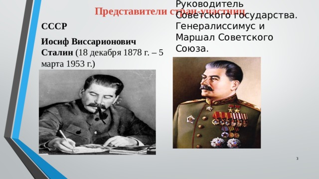 Представители стран-участниц СССР Иосиф Виссарионович Сталин (18 декабря 1878 г. – 5 марта 1953 г.) Руководитель Советского государства. Генералиссимус и Маршал Советского Союза.