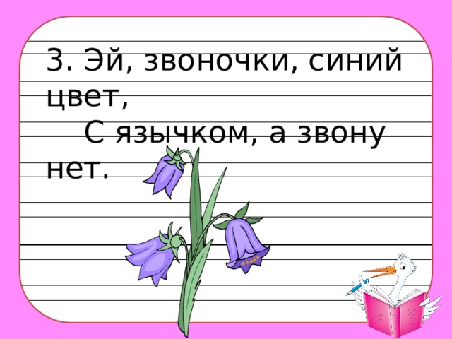 3. Эй, звоночки, синий цвет,  С язычком, а звону нет.