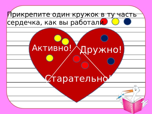 Прикрепите один кружок в ту часть сердечка, как вы работали. Активно! Дружно! Старательно!