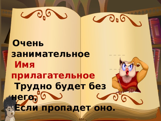 Очень занимательное  Имя прилагательное  Трудно будет без него,  Если пропадет оно.