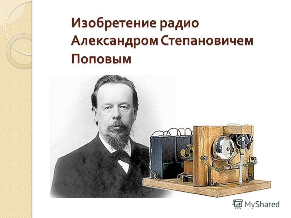 В каком году изобрели радио. Попов Александр Степанович первый радиоприемник. Александр Степанович Попов изобретатель радио. Александр Степанович Попов изобрёл радио в 1895 году.. Попов изобрел радио в 1895.