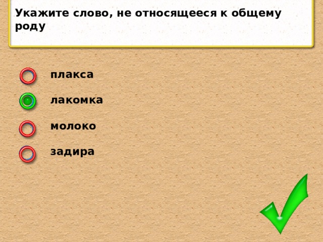 Укажите слово, не относящееся к общему роду плакса  лакомка  молоко  задира