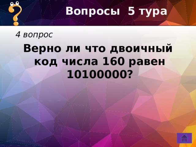 Вопросы 5 тура 4 вопрос Верно ли что двоичный код числа 160 равен 10100000?