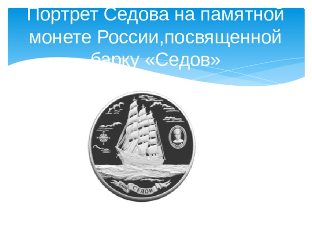 Портрет Седова на памятной монете России,посвященной барку «Седов»