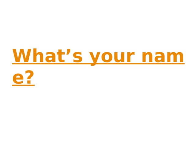What’s your name?