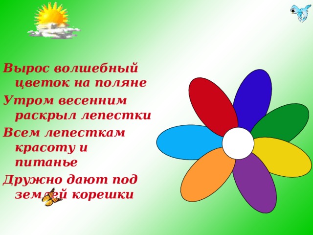 Вырос волшебный цветок на поляне Утром весенним раскрыл лепестки Всем лепесткам красоту и питанье Дружно дают под землей корешки