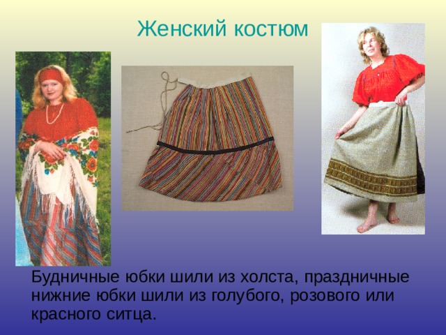 Женский костюм    Будничные юбки шили из холста, праздничные нижние юбки шили из голубого, розового или красного ситца.
