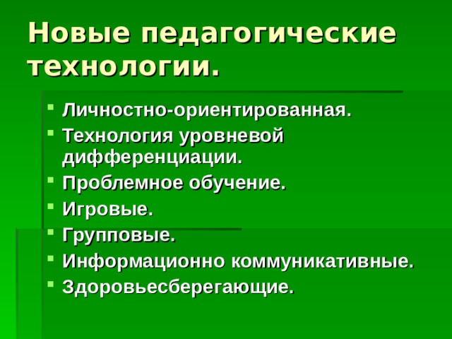 Личностно-ориентированная. Технология уровневой дифференциации. Проблемное обучение. Игровые. Групповые. Информационно коммуникативные. Здоровьесберегающие.