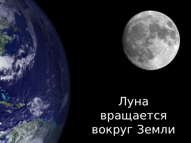 Луна  вращается вокруг Земли