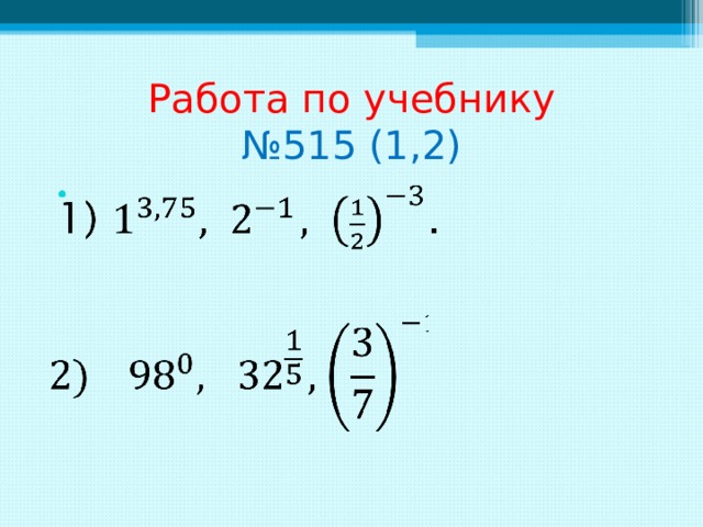 Работа по учебнику  №515 (1,2) 〖 98 〗 ^0, 〖 32 〗 ^□(64&1/5),(3/7)^(−1).