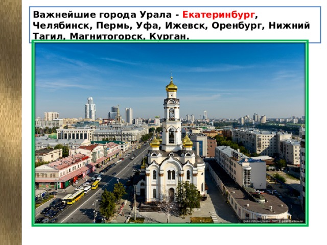 Важнейшие города Урала - Екатеринбург , Челябинск, Пермь, Уфа, Ижевск, Оренбург, Нижний Тагил, Магнитогорск, Курган.