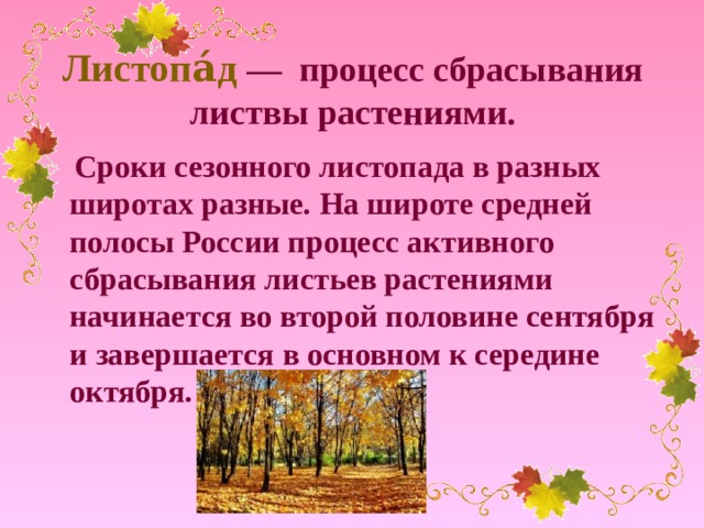 Листопа́д  —  процесс сбрасывания листвы растениями.  Сроки сезонного листопада в разных широтах разные. На широте средней полосы России процесс активного сбрасывания листьев растениями начинается во второй половине сентября и завершается в основном к середине октября.