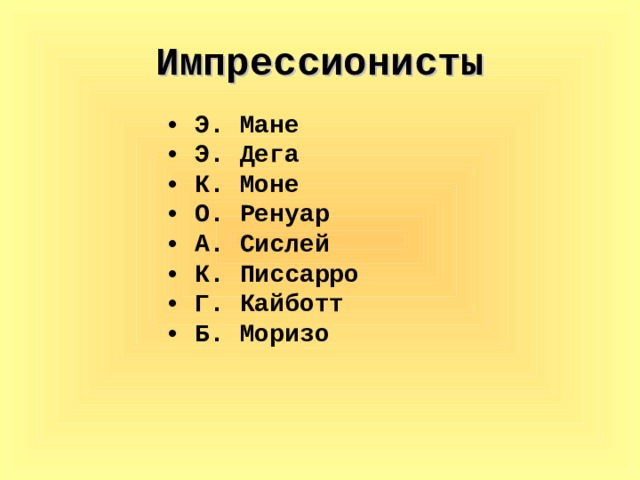 Импрессионисты • Э. Мане • Э. Дега • К. Моне • О.  Ренуар • А. Сислей • К. Писсарро • Г. Кайботт • Б. Моризо