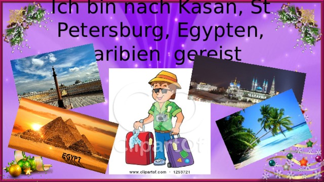 Ich bin nach Kasan, St Petersburg, Egypten, Karibien gereist