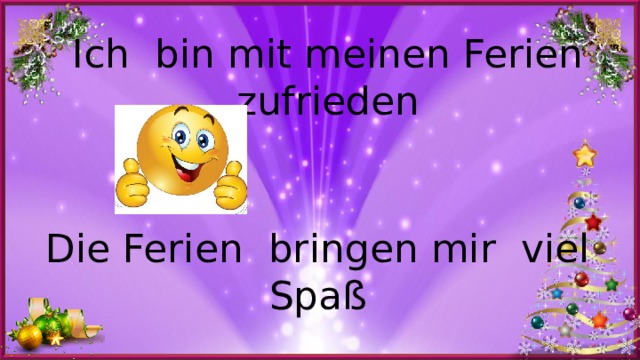 Ich bin mit meinen Ferien zufrieden Die Ferien bringen mir viel Spaß