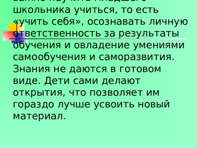 Для авторов комплекта особенно важно научить младшего школьника учиться, то есть «учить себя», осознавать личную ответственность за результаты обучения и овладение умениями самообучения и саморазвития.  Знания не даются в готовом виде. Дети сами делают открытия, что позволяет им гораздо лучше усвоить новый материал.