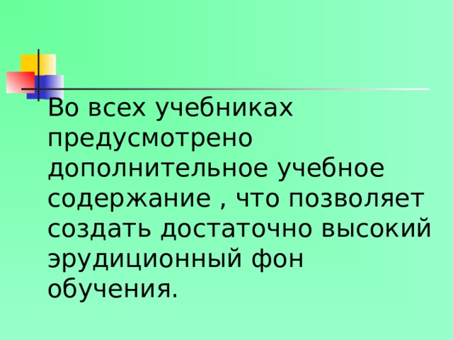 Во всех учебниках предусмотрено дополнительное учебное содержание , что позволяет создать достаточно высокий эрудиционный фон обучения.