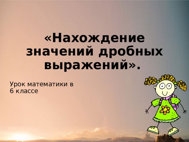 «Нахождение значений дробных выражений».  Урок математики в 6 классе