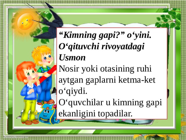 Dam olish daqiqasi    “ Kimning gapi?” o‘yini. O‘qituvchi rivoyatdagi Usmon  Nosir yoki otasining ruhi aytgan gaplarni ketma-ket o‘qiydi.  O‘quvchilar u kimning gapi ekanligini topadilar.