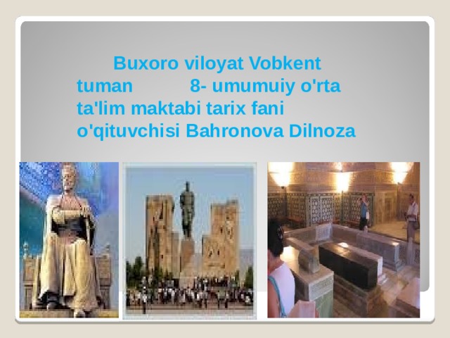 Buxoro viloyat Vobkent tuman 8- umumuiy o'rta ta'lim maktabi tarix fani o'qituvchisi Bahronova Dilnoza