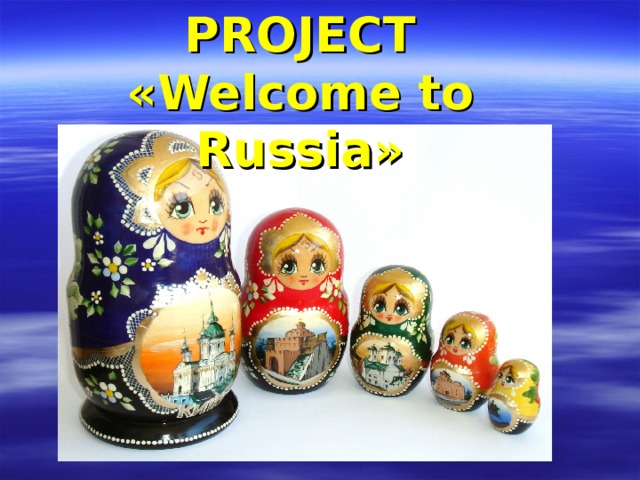 PROJECT  « Welcome to Russia »