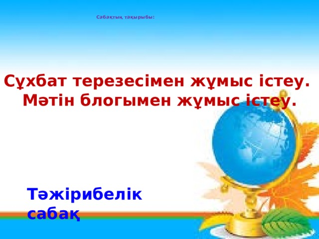 Сабақтың тақырыбы:  Сұхбат терезесімен жұмыс істеу.  Мәтін блогымен жұмыс істеу.  Тәжірибелік сабақ