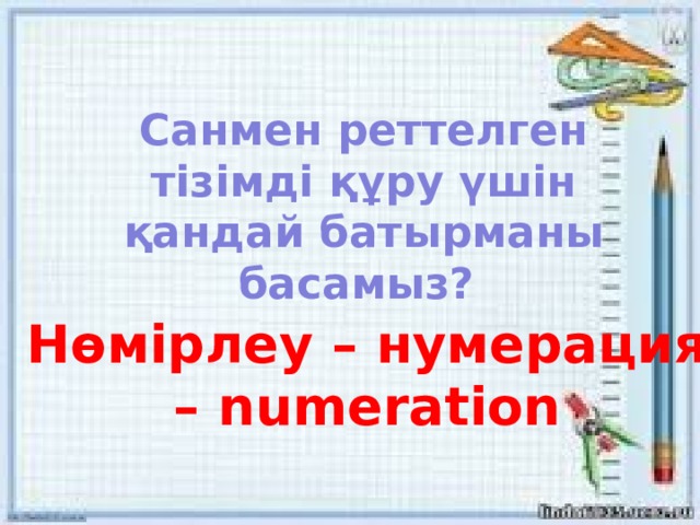 Санмен реттелген тізімді құру үшін қандай батырманы басамыз? Нөмірлеу – нумерация – numeration