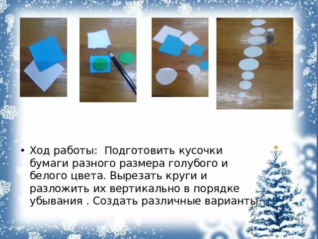 Ход работы: Подготовить кусочки бумаги разного размера голубого и белого цвета. Вырезать круги и разложить их вертикально в порядке убывания . Создать различные варианты.