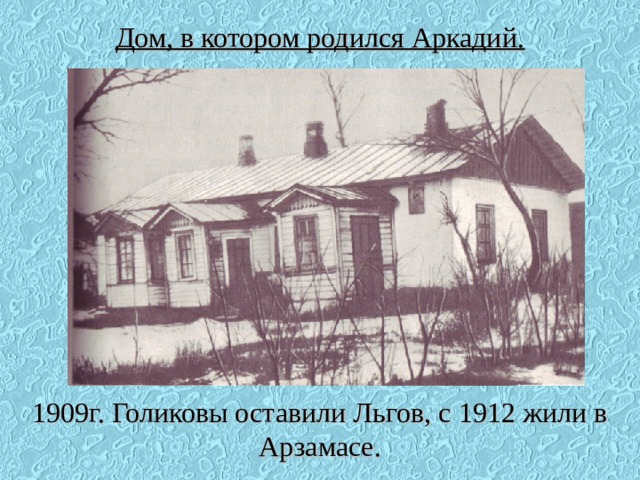 Дом, в котором родился Аркадий.           1909г. Голиковы оставили Льгов, с 1912 жили в Арзамасе.