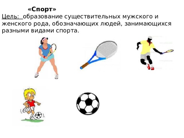 «Спорт» Цель:  образование существительных мужского и женского рода, обозначающих людей, занимающихся разными видами спорта.