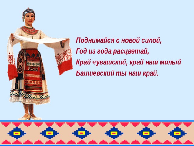 Поднимайся с новой силой, Год из года расцветай, Край чувашский, край наш милый Баишевский ты наш край.