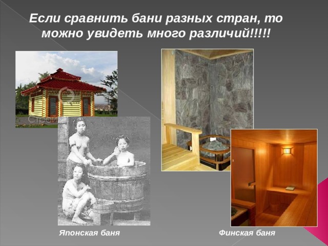 Если сравнить бани разных стран, то можно увидеть много различий!!!!! Японская баня Финская баня