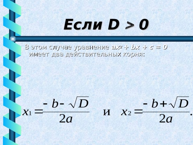 Если D  0 В этом случае уравнение ах 2 + b х + с = 0 имеет два действительных корня:
