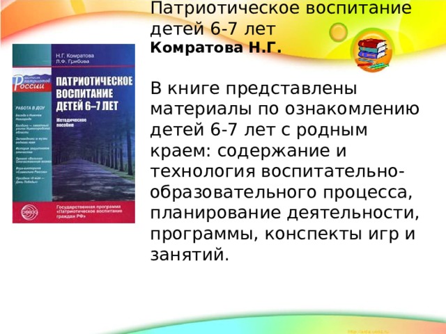 Патриотическое воспитание детей 6-7 лет Комратова Н.Г. В книге представлены материалы по ознакомлению детей 6-7 лет с родным краем: содержание и технология воспитательно-образовательного процесса, планирование деятельности, программы, конспекты игр и занятий.