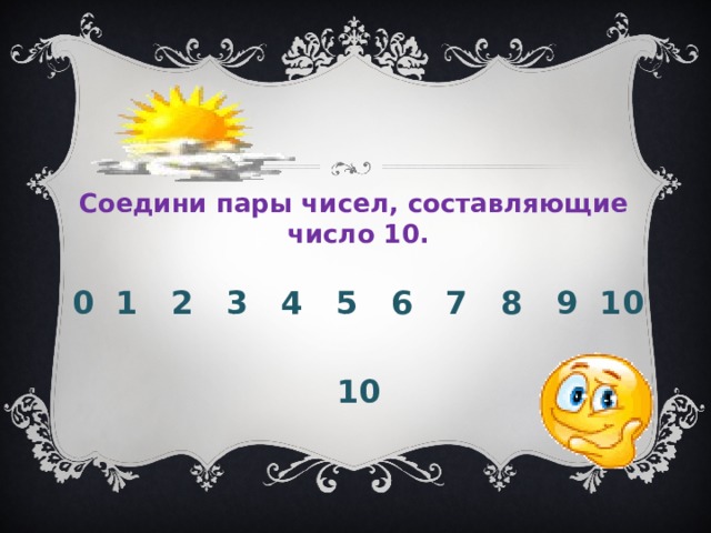 Соедини пары чисел, составляющие число 10. 0 1 2 3 4 5 6 7 8 9 10  10