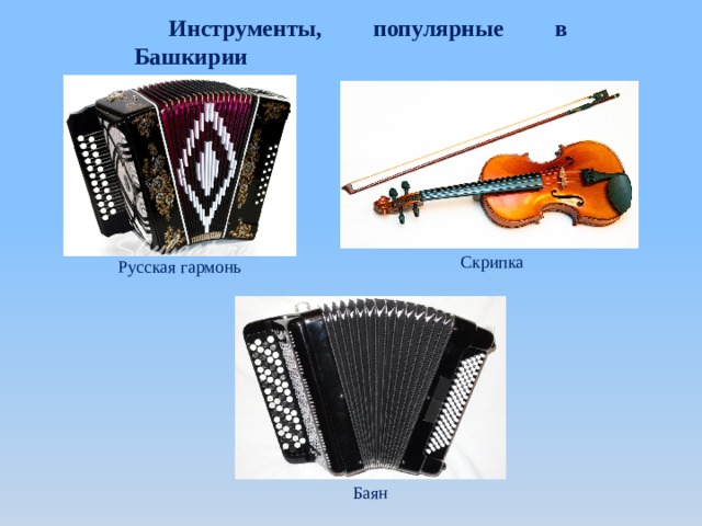 Инструменты, популярные в Башкирии Скрипка Русская гармонь Баян