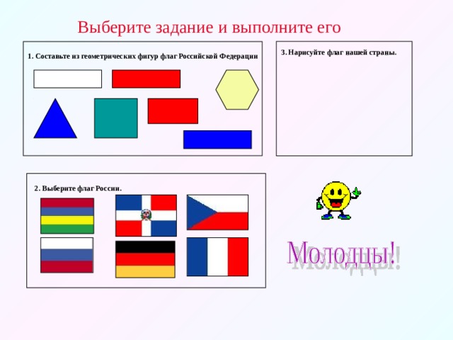 Выберите задание и выполните его 3. Нарисуйте флаг нашей страны. 1. Составьте из геометрических фигур флаг Российской Федерации 2. Выберите флаг России.