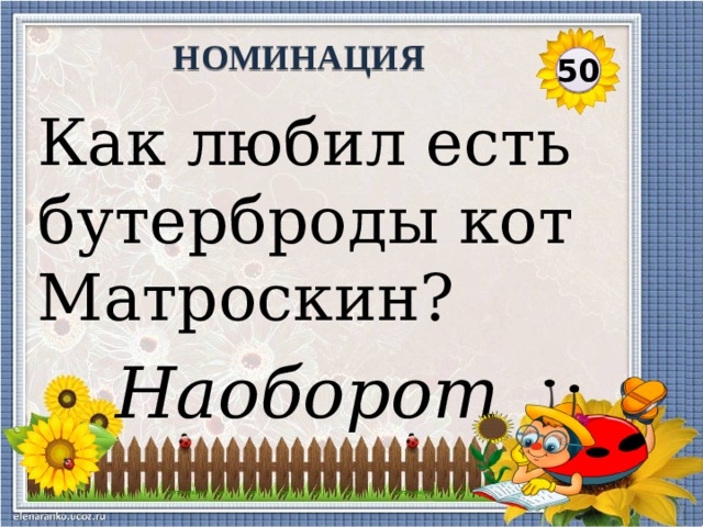 НОМИНАЦИЯ 50 Как любил есть бутерброды кот Матроскин? Наоборот