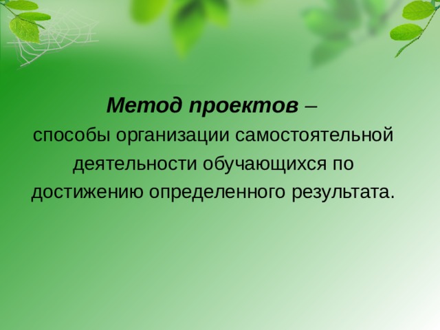 Метод проектов –   способы организации самостоятельной деятельности обучающихся по достижению определенного результата.